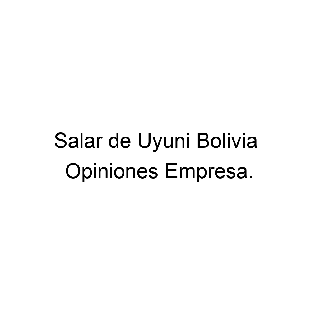 Opiniones Salar de Uyuni Bolivia,