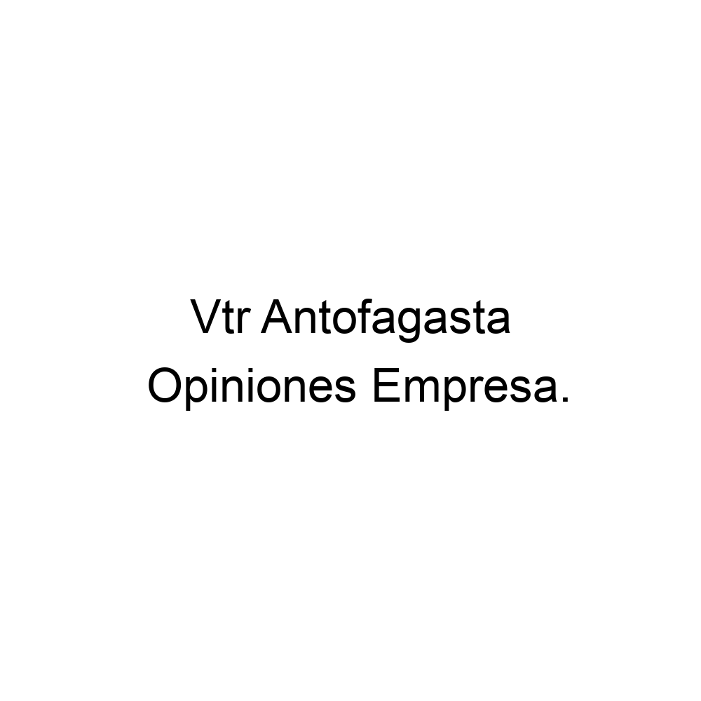 Opiniones Vtr Antofagasta opiniones-vtr-antofagasta